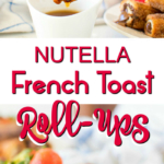 Nutella French Toast Roll-Ups
